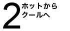 ホットからクールへ