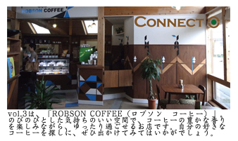 Vo.3は「ROBSON　COFFEE（ロブソン　コーヒー）」
のびのびとした気持ちのいい空間で、コーヒーの豊かな香りを楽しみながら、ゆったり過ごせるお店です。自分の好きなコーヒーを探しに、ぜひ出かけてみてはいかがでしょうか。