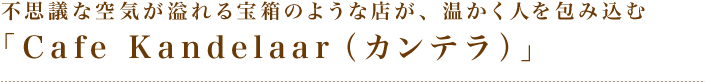 店に溢れる不思議な宝箱のような店が、温かく人を包み込む「カンテラ」