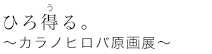 ひろ得（う）る<br />～カラノヒロバ原画展～<br />清水 あすか