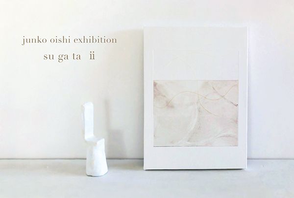 junko oishi exhibition す が た ⅱ 絵 & オブジェ