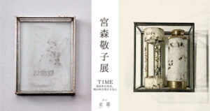 玄羅 宮森敬子展「TIME 刻まれた時は、開かれた時とともに」