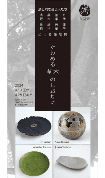 BIOME 漆に向き合う人たちによる作品展 浅野絵莉・黒木紗世・田中若葉・八代淳子「たわめる草木のしおりに」