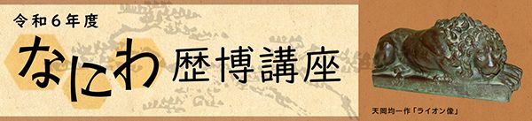 大阪歴史博物館　なにわ歴博講座「難波橋・ライオン像の生みの親・天岡均一」