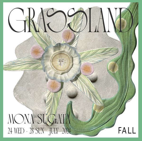 FALL MONA SUGATA「GRASSLAND」SOLO EXHIBITION
