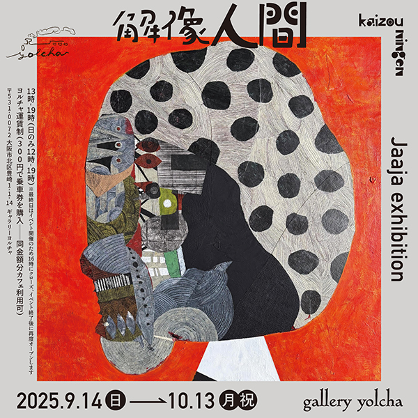 gallery yolcha　Jaaja exhibition「解像人間」-kaizou ningen-