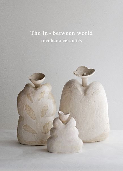 genzai　「The in – between world 」tocohana ceramics solo exhibition